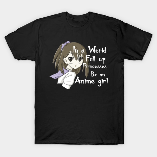 in a world full of princesses be an anime girl T-Shirt by D_creations